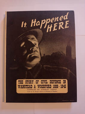 It Happened Here - The Story of Civil Defence in Wanstead & Woodford 1939 - 1945